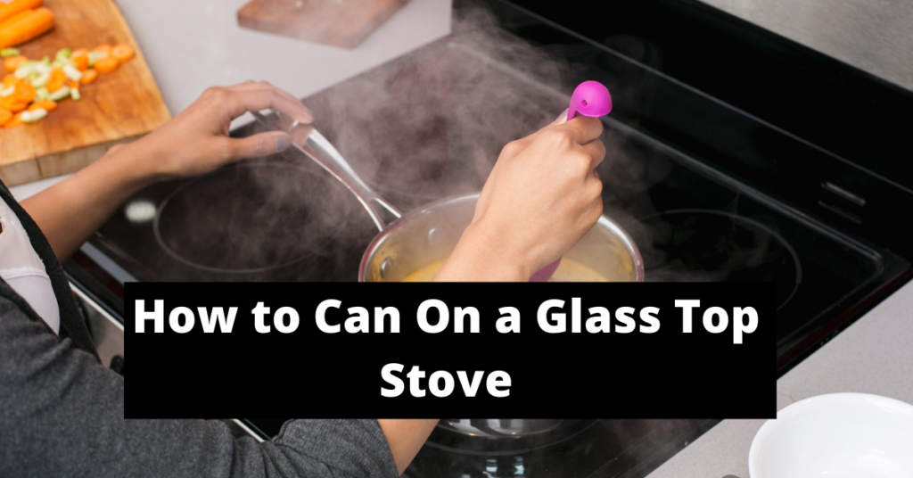 How to Can On a Glass Top Stove Kitchen Dimes